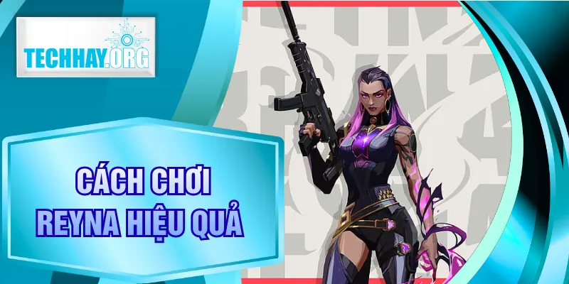Cách Chơi Reyna Hiệu Quả Cho Người Mới Trong Valorant