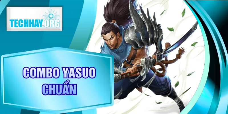 Combo Yasuo Chuẩn Qua Các Giai Đoạn Chi Tiết Cần Nắm Bắt