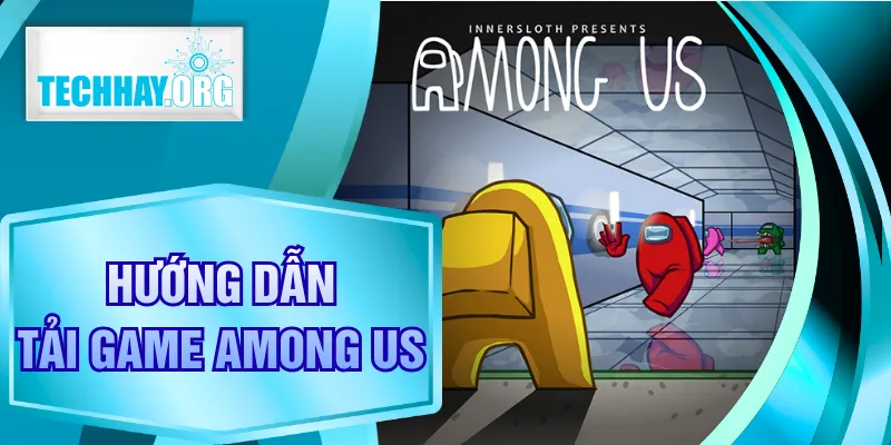 Hướng Dẫn Tải Game Among Us Chuẩn Nhanh Nhất Cho Hội Viên
