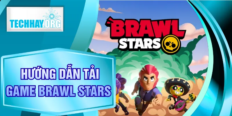 Hướng Dẫn Tải Game Brawl Stars Nhanh Chóng, Không Giật Lag