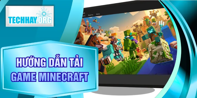 Hướng Dẫn Tải Game Minecraft Nhanh, An Toàn Cho Mọi Thiết Bị