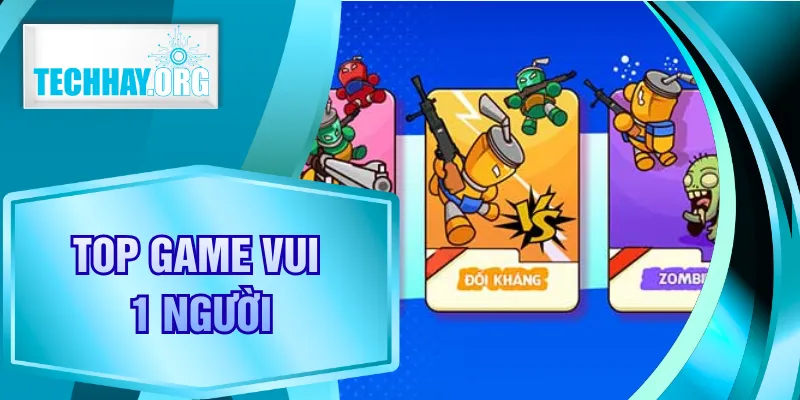 Top Game Vui 1 Người Đáng Chơi Nhất Giúp Xả Stress Hiệu Quả