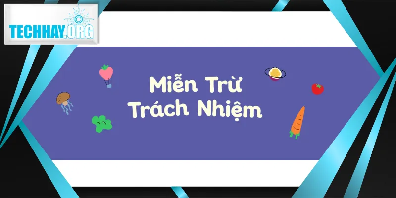 Văn bản miễn trừ trách nhiệm tại TECHHAY có tầm quan trọng lớn